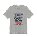 Slightly Crabby Today T-Shirt | Cute Crab Mood Humor, Coastal Summer Tee