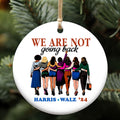 Harris Walz 2024 We Are Not Going Back Ornament | Kamala Harris 2024 Ornament | Democrat Christmas Ceramic Ornament T1460 - KH2