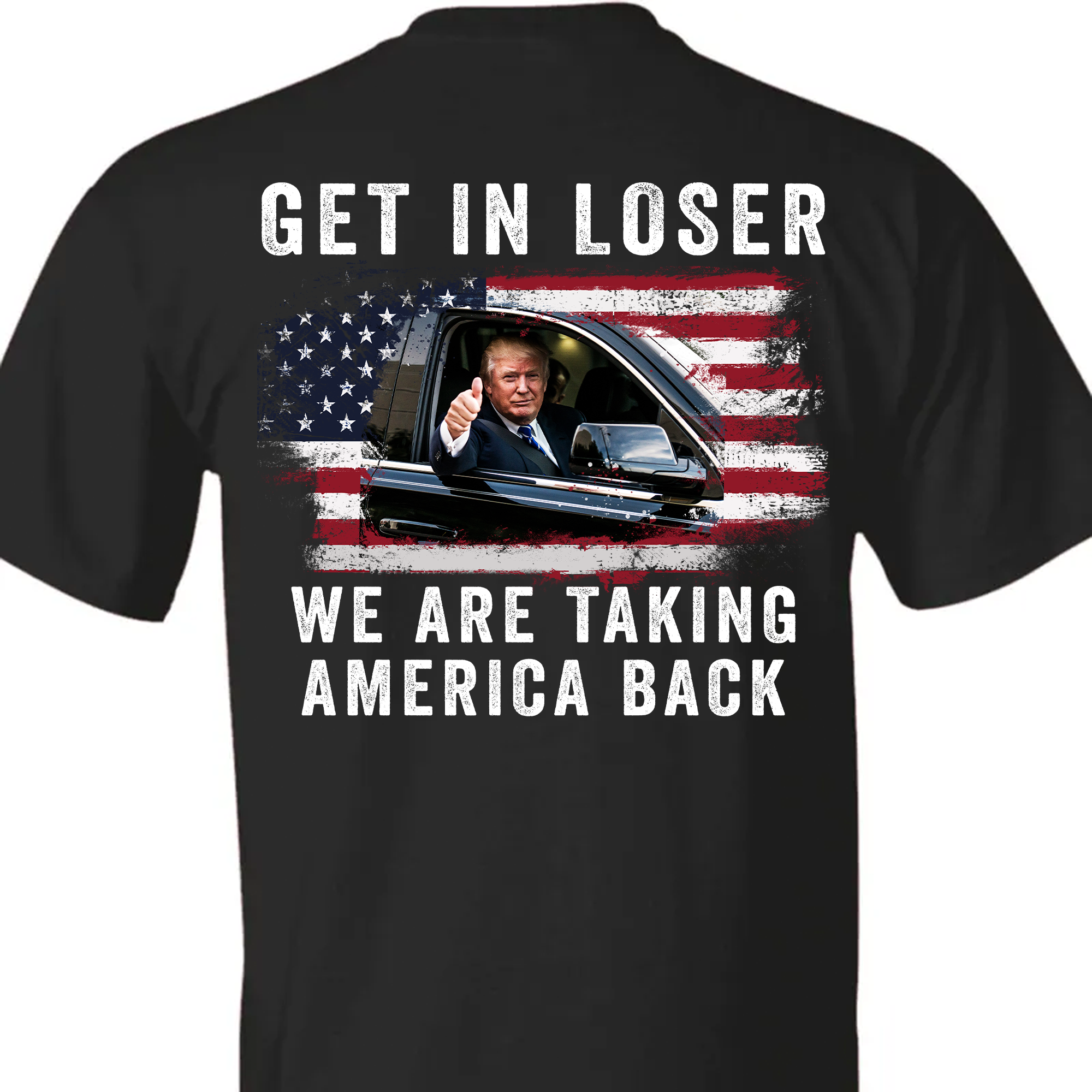 Get In Loser We're Taking America Back Shirt | Donald Trump Homage Shirt | Donald Trump Fan Backside Shirt T940 - GOP