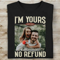 I'm Yours No Refund - Personalized Custom Photo Couple Shirt - Gift For Couple, Husband Wife, Anniversary, Engagement, Wedding, Valentines Day C855