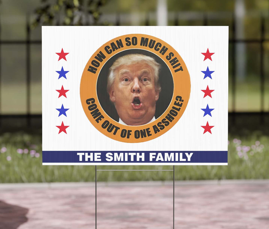How Can So Much Sh*t Come Out Of One Asshole Yard Sign – Custom 8647 Anti Trump Political Protest Sign 682215